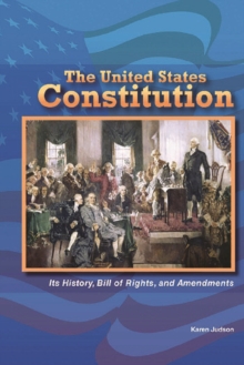 The United States Constitution : Its History, Bill of Rights, and Amendments