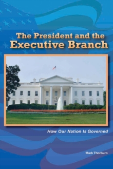 The President and the Executive Branch : How Our Nation Is Governed