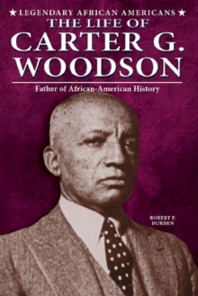 The Life of Carter G. Woodson : Father of African-American History