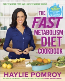 The Fast Metabolism Diet Cookbook : Eat Even More Food and Lose Even More Weight