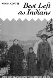 Best Left as Indians : Native-white Relations in the Yukon Territory, 1840-1973