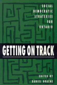 Getting on Track : Social Democratic Strategies for Ontario Volume 1