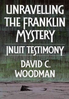 Unravelling the Franklin Mystery : Inuit Testimony