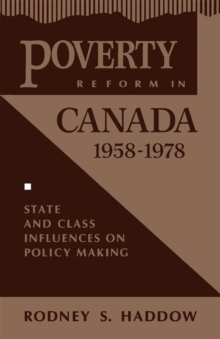 Poverty Reform in Canada, 1958-1978 : State and Class Influences on Policy Making Volume 3