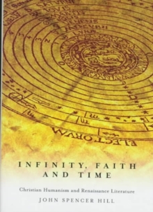 Infinity, Faith, and Time : Christian Humanism and Renaissance Literature Volume 29