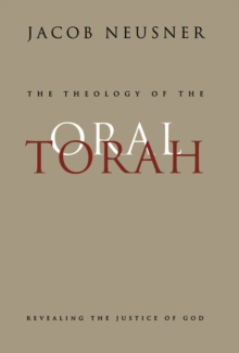 The Theology of the Oral Torah : Revealing the Justice of God Volume 35