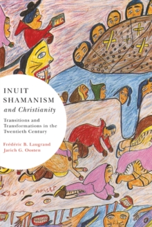 Inuit Shamanism and Christianity : Transitions and Transformations in the Twentieth Century Volume 58