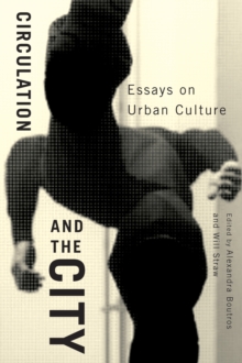 Circulation and the City : Essays on Urban Culture Volume 3
