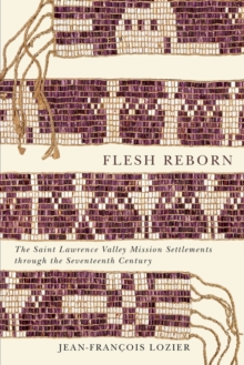 Flesh Reborn : The Saint Lawrence Valley Mission Settlements through the Seventeenth Century Volume 2