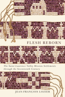 Flesh Reborn : The Saint Lawrence Valley Mission Settlements through the Seventeenth Century