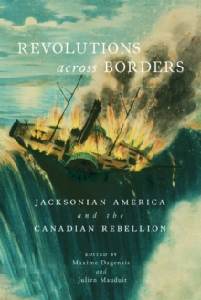 Revolutions across Borders : Jacksonian America and the Canadian Rebellion Volume 3