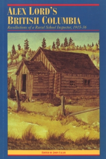 Alex Lord's British Columbia : Recollections of a Rural School Inspector, 1915-1936