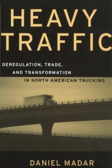 Heavy Traffic : Deregulation, Trade, and Transformation in North American Trucking