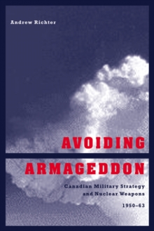 Avoiding Armageddon : Canadian Military Strategy and Nuclear Weapons, 1950-1963