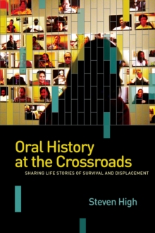 Oral History at the Crossroads : Sharing Life Stories of Survival and Displacement