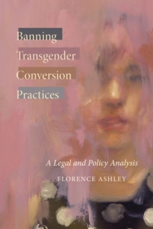 Banning Transgender Conversion Practices : A Legal and Policy Analysis