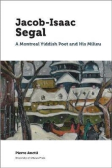 Jacob Isaac Segal : A Montreal Yiddish Poet and His Milieu