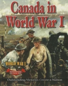 Canada in World War 1 : Outstanding Victories Create a Nation