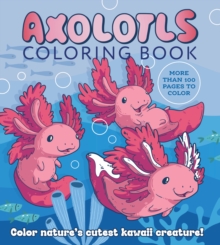 Axolotls Coloring Book : Color Nature's Cutest Kawaii Creature! More than 100 pages to color