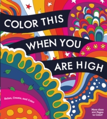 Color This When You Are High : Relax, Create, and Color - More than 100 pages to Color!