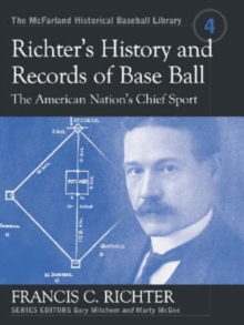 Richter's History and Records of Base Ball : The American Nation's Chief Sport