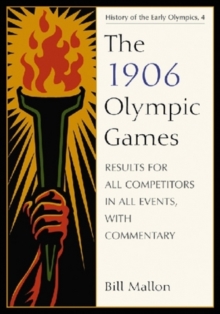 The 1906 Olympic Games : Results for All Competitors in All Events, with Commentary