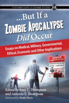 ...But If a Zombie Apocalypse Did Occur : Essays on Medical, Military, Governmental, Ethical, Economic and Other Implications