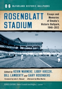 Rosenblatt Stadium : Essays and Memories of Omaha's Historic Ballpark, 1948-2012