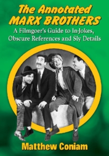 The Annotated Marx Brothers : A Filmgoer's Guide to In-Jokes, Obscure References and Sly Details