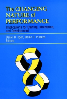 The Changing Nature of Performance : Implications for Staffing, Motivation, and Development