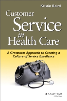 Customer Service in Health Care : A Grassroots Approach to Creating a Culture of Service Excellence