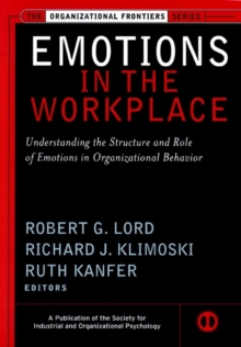 Emotions in the Workplace : Understanding the Structure and Role of Emotions in Organizational Behavior