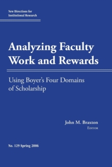 Analyzing Faculty Work and Rewards: Using Boyer's Four Domains of Scholarship : New Directions for Institutional Research, Number 129