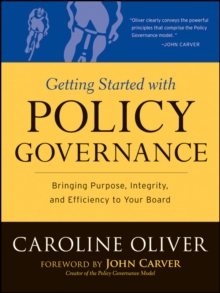 Getting Started with Policy Governance : Bringing Purpose, Integrity and Efficiency to Your Board's Work