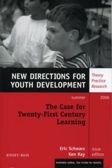 The Case for Twenty-First Century Learning : New Directions for Youth Development, Number 110