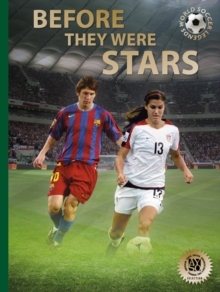 Before They Were Stars : How Messi, Alex Morgan, and Other Soccer Greats Rose to the Top