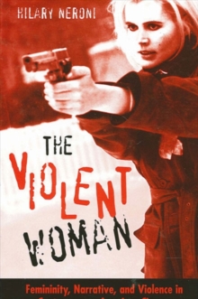 The Violent Woman : Femininity, Narrative, and Violence in Contemporary American Cinema