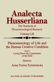 Phenomenology of Life and the Human Creative Condition : Book I Laying Down the Cornerstones of the Field