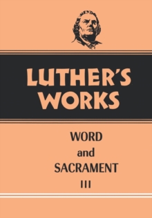 Luther's Works, Volume 37 : Word and Sacrament III