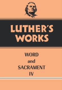 Luther's Works, Volume 38 : Word and Sacrament IV