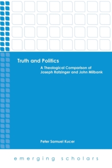 Truth and Politics : A Theological Comparison of Joseph Ratzinger and John Milbank