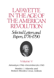 Lafayette in the Age of the American Revolution-Selected Letters and Papers, 1776-1790 : January 4, 1782-December 29, 1785