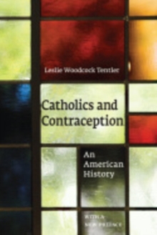 Catholics and Contraception : An American History