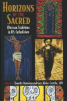Horizons of the Sacred : Mexican Traditions in U.S. Catholicism