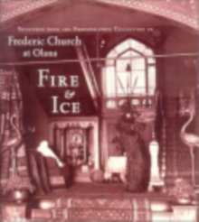 Fire and Ice : Treasures from the Photographic Collection of Frederic Church at Olana