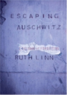 Escaping Auschwitz : A Culture of Forgetting