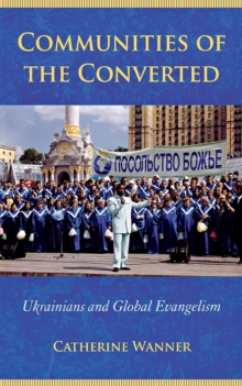 Communities of the Converted : Ukrainians and Global Evangelism