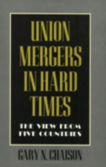 Union Mergers in Hard Times : The View from Five Countries