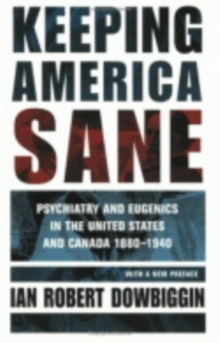 Keeping America Sane : Psychiatry and Eugenics in the United States and Canada, 1880-1940
