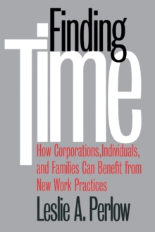 Finding Time : How Corporations, Individuals, and Families Can Benefit from New Work Practices